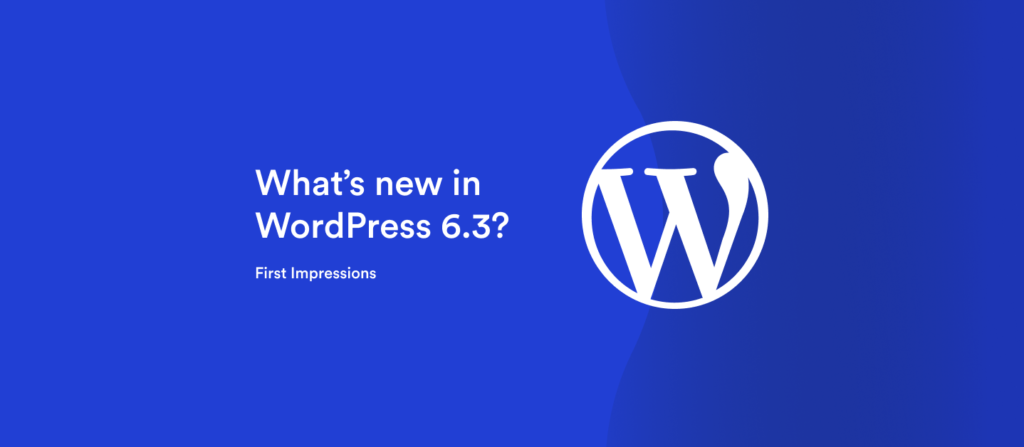WordPress 6.3新功能：网站编辑器改版、新命令面板、样式修订版本、新区块等！